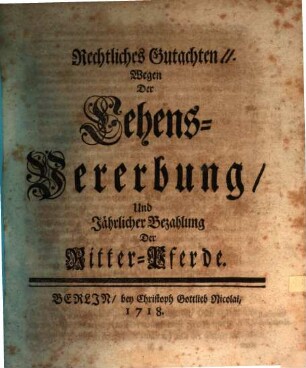 Rechtliches Gutachten Wegen Der Lehens-Vererbung, Und Jährlicher Bezahlung Der Ritter-Pferde