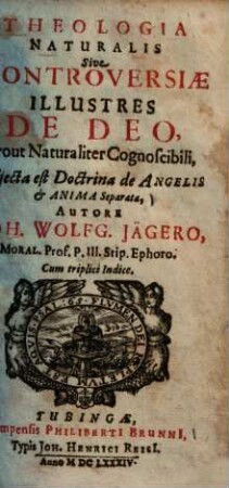 Theologia naturalis sive controversiae illustres de deo, prout naturaliter cognoscibili : adiecta est doctrina de angelis & anima separata ...
