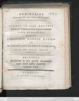 [T. 2], Coll. 22: Ordinarivs Senior Et Reliqvi Doctores Facvltatis Ivridicae Lipsiensis Svmmos In Ivre Honores Cvm Spe Svo Tempore Locvm In Collegio Obtinendi Viri Clarissimis Dominis Christiano Carolo Kannio Et M. Christiano Henrico Schmidio Die XI. Febr. MDCCLXIX Collatos Indicvnt