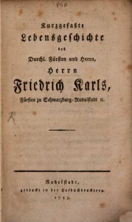 Kurzgefaßte Lebensgeschichte des Durchl. Fürsten und Herrn, Herrn Friedrich Karls, Fürsten zu Schwarzburg-Rudolstadt [et]c.