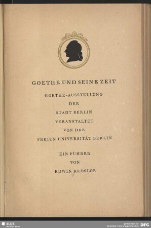 Goethe und seine Zeit : Goethe-Ausstellung der Stadt Berlin, veranstaltet von der Freien Universität Berlin; ein Führer