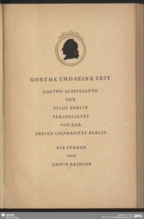 Goethe und seine Zeit : Goethe-Ausstellung der Stadt Berlin, veranstaltet von der Freien Universität Berlin; ein Führer