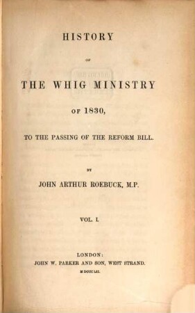 History of the Whig Ministry of 1830, to the passing of the Reform Bill, 1