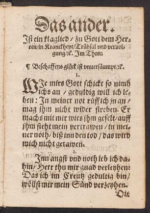 Das ander. || Jst ein klaglied/ zu Gott dem Her=||ren/ in Kranckheyt/ Trübsal vnd vervol=||gung/ [et]c. Jm Thon: || Beschaffens glück ist vnversæumpt/ [et]c. ||