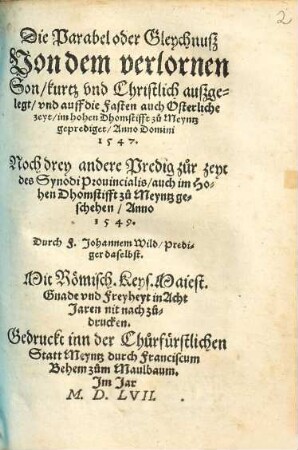 Die Parabel oder Gleychnuß von dem verlornen Son : kurtz vnd Christlich außgelegt, vnd auff die Fasten auch Osterliche zeyt, im hohen Dhomstifft zu Meyntz geprediget, Anno Domini 1547