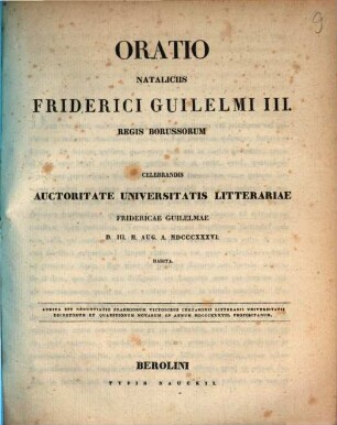 Oratio nataliciis Friderici Guilelmi IV. regis borussorum celebrandis autoritate Universitatis Litterariae Fridericae Guilelmae .... 1836