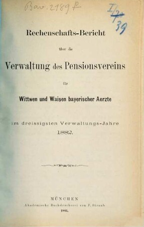 Rechenschaftsbericht über die Verwaltung des Pensionsvereins für Wittwen und Waisen Bayerischer Aerzte. 30. 1882