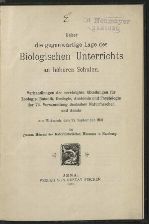 Über die gegenwärtige Lage des biologischen Unterrichts an höheren Schulen : Verhandlungen der vereinigten Abteilungen für Zoologie, Botanik, Geologie, Anatomie und Physiologie der 73. Versammlung Deutscher Naturforscher und Ärzte am Mittwoch, den 25. Sept. 1901 im grossen Hörsaal des Naturhist. Museums in Hamburg