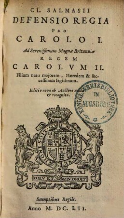 Cl. Salmasii Defensio Regia Pro Carolo I. : Ad Serenissimum Magnæ Britanniæ Regem Carolvm II., Filium natu majorem, Hæredem & successorem legitimum