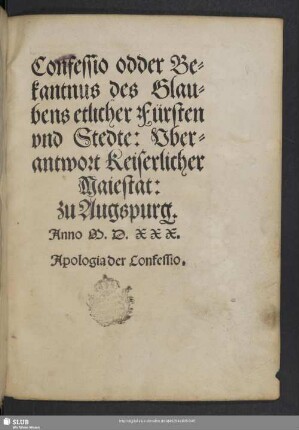 Confessio odder Bekantnus des Glaubens etlicher Fürsten vnd Stedte: Vber antwort Keiserlicher Maiestat zu Augspurg. Anno M. D. XXX. Apologia der Confessio