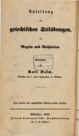 Anleitung zu griechischen Stilübungen in Regeln und Beispielen : oder Elementarbuch .... 2. Cursus des zweiten oder syntaktischen Theils. - 1839