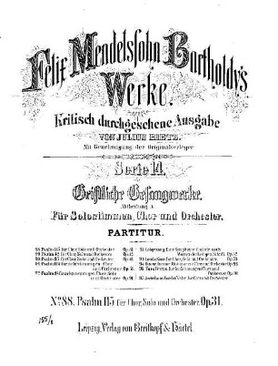 Felix Mendelssohn-Bartholdys Werke, 14,A,88. Serie 14, Geistliche Gesangwerke. Abt. A, Für Solostimmen, Chor u. Orchester. Nr. 88, Der 115. Psalm : op. 31. - 44 S. - Pl.-Nr. M.B.88