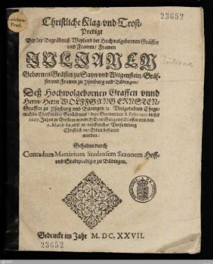 Christliche Klag- vnd Trost-Predigt Bey der Begräbnuß ... der ... Frawen Juljanen Gebornen Gräffin zu Sayn vnd Witgenstein, Gräfin vnd Frawen zu Ysenburg vnd Büdingen, Deß ... Herrn Wolffgang Ernsten, Graffen zu Ysenburg vnd Büdingen etc. ... Ehegemahlin ... : dero ... den 8. Februarii dieses 1627. Jahrs zu Birstein ... entschlaffen vnd den 1. Martii daselbst ... zur Erden bestattet worden