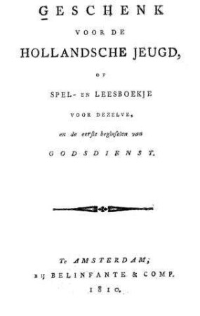 Geschenk voor de Hollandsche jeugd : of spel- en leesboekje voor dezelve, en de eerste beginselen van godsdienst