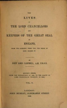 The lives of the lord chancellors and keepers of the great seal of England : from the earliest times till the reign of King George IV, 5. From the revolution of 1688, to the death of Lord Chancellor Thurlow, in 1806