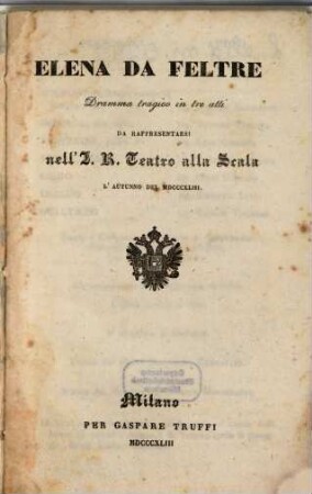 Elena da Feltre : dramma tragico in tre atti ; da rappresentarsi nell'I. R. Teatro alla Scala l'autunno del 1843