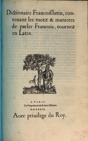 Dictionaire Francoislatin, contenant les motz & manieres de parler Francois, tournez en Latin