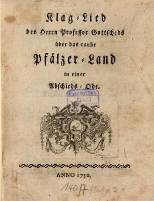 Klag-Lied des Herrn Professor Gottscheds über das rauhe Pfälzer-Land in einer Abschieds-Ode