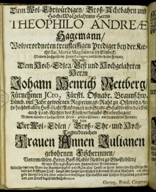 Dem Wol-Ehrwürdigen/ Groß-Achtbahrn [...] Theophilo Andreæ Hagemann/ [...] Herrn Johann Henrich Rettberg/ [...] Frauen Annen Julianen gebohrnen Fischerinnen/ [...]