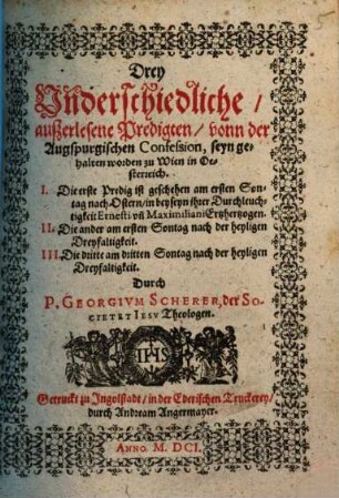 Drey Underschiedliche, außerlesene Predigten, vonn der Augspurgischen Confession, seyn gehalten worden zu Wien in Oesterreich : Die erste Predig ist geschehen am ersten Sontag nach Ostern ... ; Die ander am ersten Sontag nach der heyligen Dreyfaltigkeit ; Die dritte am dritten Sontag nach der heyligen Dreyfaltigkeit