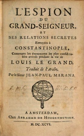 L' espion du Grand-Seigneur et ses relations secretes, envoyées au Divan de Constantinople, découvertes à Paris pendant le regne de Louis le Grand