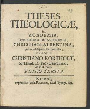 Theses Theologicae, In Academia, quae Kilonii Holsatorum est, Christian-Albertina, publice ad disputandum propositae, Praeside Christiano Kortholt, S. Theol. D. Pro-Cancellario, & Prof. Prim.