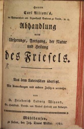 Carl Allioni's, der Weltweisheit und Arzneikunst Doktors zu Turin, [et]c. [et]c. Abhandlung vom Ursprunge, Fortgang, der Natur und Heilung des Friesels