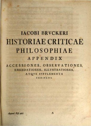 Jacobi Bruckeri Regiae Scient. Societatis, Quae Berolini Floret, Membri Historia Critica Philosophiae, [5] = Vol. 6. Appendix Accessiones, Observationes, Emendationes, Illustrationes Atque Supplementa Exhibens
