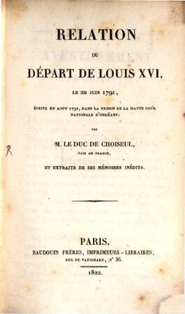 Relation du départ de Louis XVI, le 20 juin 1791 : écrite en aout 1791, dans la prison de la haute cour nationale d'Orléans ; et extraite de ses mémoires inédits