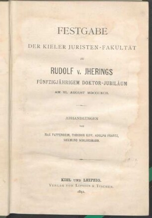 Festgabe der Kieler Juristen-Fakultät zu Rudolf v. Jherings Fünfzigjährigem Doktor-Jubiläum am VI. August MDCCCXCII