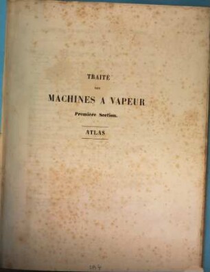 Traité des machines à vapeur : ouvrage divisé en deux grandes sections, 1,[2]. Sect. 1, De la machine à vapeur en général ; [2], Atlas