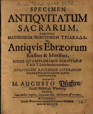 Specimen Antiqvitatum Sacrarum, Exhibens Materierum Selectiorum Triakada, De Antiqvis Ebraeorum Ritibus & Moribus