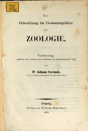 Zur Orientirung im Gesammtgebiete der Zoologie : Vorlesung gehalten am Antritt seines Lehramtes im Sommersemester 1854/55