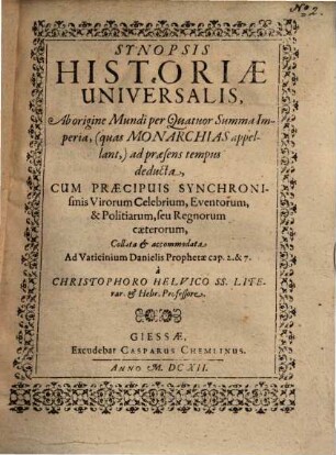 Synopsis historiae universalis : ab origine mundi per IV summa imperia, (quas monarchias appellant) ad praesens tempus deducta ...