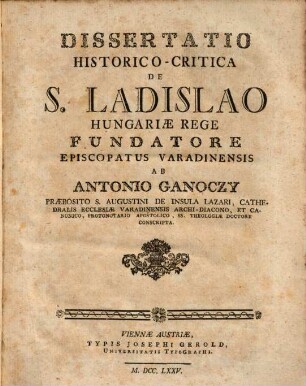 Dissertatio historico-critica de S. Ladislao Hungariae rege, fundatore episcopatus Varadinensis