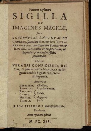Veterum Sophorum Sigilla Et Imagines Magicae, sive Sculpturae Lapidum Et Gemmarum, secundum Nomen Dei Tetragrammaton : cum Signatura Planetarum, & iuxta certos coeli tractus & constellationes, ad stupendos & mirandos effectus producendos ; Additur Vera Eas Conficiendi Ratio, & pro acuenda Memoria ac ingenio erectio Signaturae Mercurii stupenda