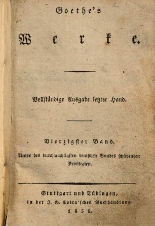 Goethe's Werke : Unter des durchlauchtigsten deutschen Bundes schützenden Privilegien, 40. [Reineke Fuchs. Hermann und Dorothea. Achilleĩs. Pandora]