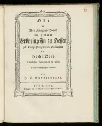Ode an Ihro Königliche Hoheit die Frau Erbprinzessin zu Hessen geb. Königl. Prinzeßin von Dännemark : bei Höchst Dero erfreulichen Anwesenheit zu Cassel in tiefster Unterthänigkeit überreichet