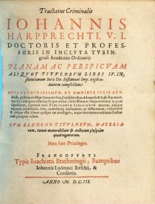Tractatus Criminalis Iohannis Harpprechti... Planam Ac Perspicuam Aliquot Titulorum Libri IV. Institutionum Iuris Iustiniani Imp. explicationem complectens : Opus Eruditissimum...
