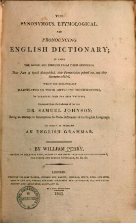 The synonymous, etymological, and pronouncing english dictionary : in which the words are deduced from their originals, their part of speech distinguished, their pronunciation pointed out, and their Synongma collected ...