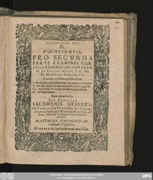 Disputatio XVI. De Poenitentia. Pro Secunda Parte Examinis Concilii Tridentini Reverendi Et Excellentiss. Viri Dn. D. Martini Chemnitii : Quatuor constans quaestionibus. I. De neceßitate institutione Sacramenti Poenitentiae ...