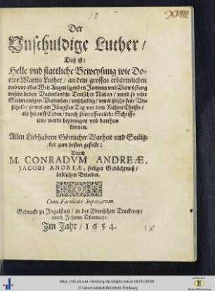 Der unschuldige Luther : daß ist: Helle und stattliche Beweysung wie Doctor Martin Luther ...