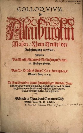 Colloquium zu Altenburgk in Meissen : vom Artikel der Rechtfertigung vor Gott Zwischen Den Churfürstlichen und Fürstlichen zu Sachsen etc. Theologen gehalten Vom 20. Octobris Anno 1568 bis auff den 9. Martii, Anno 1569