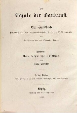 Das technische Zeichnen : für Architekten, Techniker, Mechaniker und Bauhandwerker, insbesondere für Bau- und Gewerbschulen, [1]. Das lineare Zeichnen