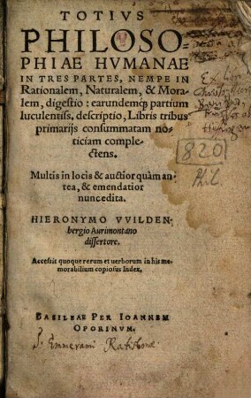 Totius philosophiae humanae in tres partes, nempe in rationalem, naturalem, & moralem, digestio : earundemque partium luculentiss. descriptio, libris tribus primariis consummatam noticiam complectens