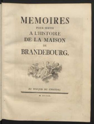 Memoires Pour Servir A L'Histoire De La Maison De Brandebourg