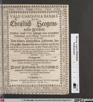 Vale Carissima Brema Das ist/ Christlich- Seegensvoller Abschied : Welchen/ nach XXII. Jähriger trew-möglichster Bedienung/ an der Königl. Haupt-Kirchen zu St. Petri in Bremen ... genommen ... hat/ Daniel Ludeman/ der H. Schrifft D. nunmehro bestalter Königl. General-Superintendens der Hertzogthumbe Bremen und Vehrden