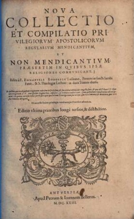Nova collectio et compilatio privilegiorum apostolicorum regularium mendicantium, et non mendicantium : praesertim in quibus ipsae religiones communicant ...