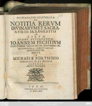 Dissertatio Epistolica De Notitia Rervm Divinarvm Et Sacrarvm In Irregenitao : Ad Virvm Svmme Reverendvm, Ioannem Fechtivm Doctorem Theologvm ... Meritissimvm