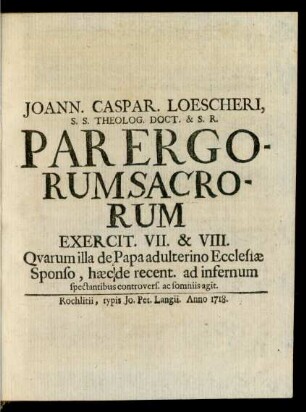 E. 7-8: Qvarum illa de Papa adulterino Ecclesiæ Sponso, hæc de recent. ad infernum spectantibus controvers. ac somniis agit